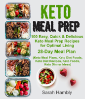 Sarah Hambly - Keto Meal Prep: 100 Easy, Quick & Delicious Keto Meal Prep Recipes for Optimal Living. 28-Day Meal Plan  (Keto Meal Plans, Keto Diet Foods, Keto Diet Recipes, Keto Foods, Keto Dinner Ideas) artwork