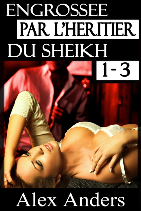 Engrossée par l’héritier du Sheikh 1-3 : Une série romanesque d'Alpha Sheikh