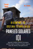 Diseño De Su Sistema Fotovoltaico: Paneles Solares 101: Aprenda a Instalar Y Diseñar Sus Propios Paneles Solares: Energice Su Hogar, Negocio, Barco, Vr, Rancho Y Más Aplicaciones - Samuel Edison