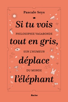 Si tu vois tout en gris, déplace l'éléphant - Pascale Seys