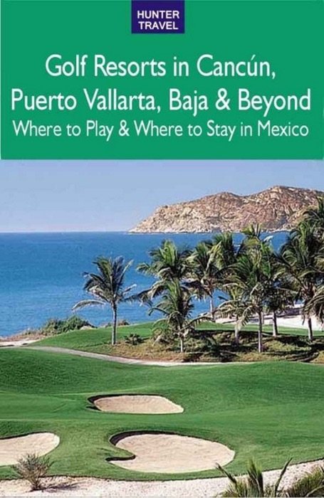 Golf Resorts in Cancun, Puerto Vallarta, Baja & Beyond: Where to Play & Where to Stay in Mexico