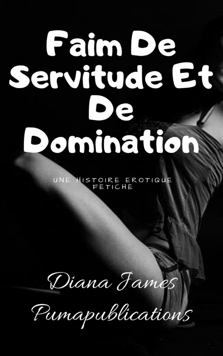 Faim De Servitude Et De Domination: Une Histoire Erotique Fetiche