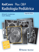 RedCases Plus Q&A Radiologia Pediátrica - Richard B. Gunderman, Lisa R. Delaney, Jonathan M. Lorenz & Hector Ferral