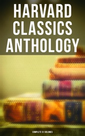 Harvard Classics Anthology - Complete 51 Volumes - Plato, Marcus Aurelius, William Shakespeare, Benjamin Franklin, Homer, Friedrich von Schiller, William Makepeace Thackeray, John Ruskin, Robert Louis Stevenson, Edgar Alan Poe, Henry David Thoreau, Voltaire, Jean-Jacques Rousseau, Immanuel Kant, Thomas Hobbes, John Woolman, William Penn, Epictetus, Francis Bacon, John Milton, Thomas Browne, Ralph Waldo Emerson, Robert Burns, Saint Augustine, Thomas à Kempis, Aeschylus, Sophocles, Euripides, Aristophanes, Cicero, Pliny the Younger, Adam Smith, Charles Darwin, Plutarch, Virgil, Miguel de Cervantes, John Bunyan, Izaak Walton, Aesop, The Brothers Grimm, Hans Christian Andersen, John Dryden, Richard Brinsley Sheridan, David Garrick, Oliver Goldsmith, Percy Bysshe Shelley, Robert Browning, George Gordon Byron, Johann Wolfgang von Goethe, Christopher Marlowe, Dante Alighieri, Alessandro Manzoni, Richard Henry Dana, Edmund Burke, John Stuart Mill, Thomas Carlyle, Pedro Calderón de la Barca, Pierre Corneille, Jean Racine, Molière, Gotthold Ephraim Lessing, Philip Sidney, Ben Jonson, Abraham Cowley, Joseph Addison, Richard Steele, Jonathan Swift, Daniel Defoe, Samuel Johnson, David Hume, Sydney Smith, Samuel Taylor Coleridge, William Hazlitt, Leigh Hunt, Charles Lamb, Thomas De Quincey, Thomas Babington Macaulay, James Russell Lowell, Michael Faraday, Hermann Ludwig Ferdinand von Helmholtz, Simon Newcomb, Archibald Geikie, Benvenuto Cellini, Michel de Montaigne, Charles Augustin Sainte-Beuve, Ernest Renan, Giuseppe Mazzini, Herodotus, Tacitus, Francis Drake, Philip Nichols, Francis Pretty, Walter Bigges, Edward Haies, Walter Raleigh, René Descartes, Jean Froissart, Thomas Malory, William Henry Harrison, Niccolò Machiavelli, William Roper, Thomas More, Martin Luther, John Locke, George Berkeley, Hippocrates, Ambroise Pare, William Harvey, Oliver Wendell Holmes, Joseph Lister, Louis Pasteur, Thomas Dekker, Francis Beaumont, John Fletcher, John Webster, Philip Massinger, Blaise Pascal, William A. Neilson & Charles W. Eliot