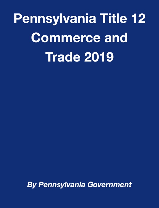 Pennsylvania Title 12 Commerce and Trade 2019