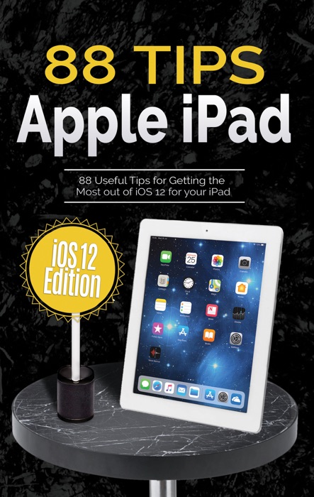 88 Tips for Apple iPad: iOS 12 Edition