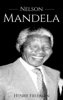 Nelson Mandela: A Life From Beginning to End - Henry Freeman