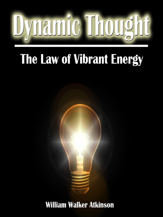 Dynamic Thought. Or, The Law of Vibrant Energy