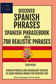 Discover Spanish Phrases Spanish Phrasebook with 700 Realistic Phrases Spanish Phrases and Vocabulary Builder to Learn Spanish Words for Everyday Use - World Language Institute Spain