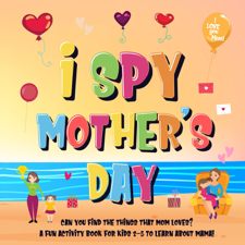 I Spy Mother's Day: Can You Find The Things That Mom Loves?  A Fun Activity Book for Kids 2-5 to Learn About Mama! - Pamparam Kids Books Cover Art
