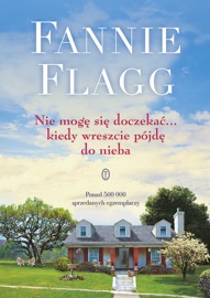 Nie mogę się doczekać... kiedy wreszcie pójdę do nieba - Fannie Flagg