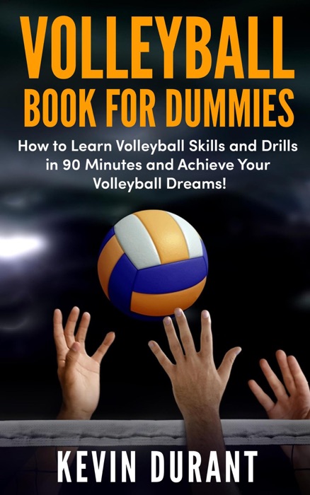 Volleyball Book for Dummies: how to learn volleyball skills and drills in 90 minutes and achieve your volleyball dream