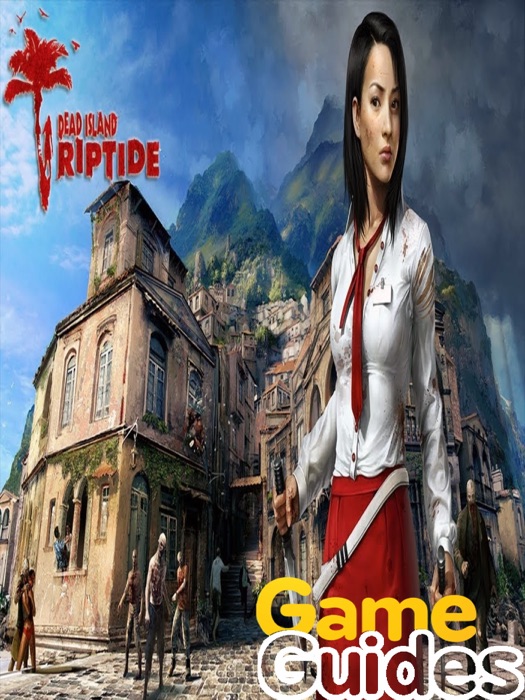 Dead Island Riptide Game Guide