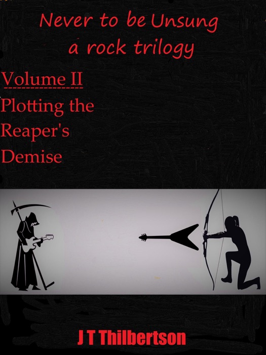 Never to be Unsung, a rock trilogy, vol 2, Plotting the Reapers' Demise