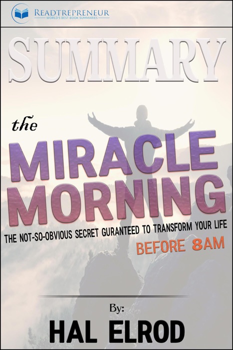 Summary of The Miracle Morning: The Not-So-Obvious Secret Guaranteed to Transform Your Life (Before 8AM) by Hal Elrod