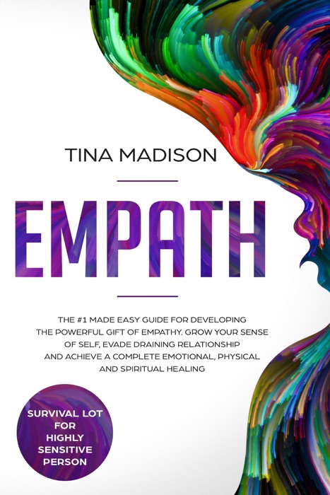Empath: The #1 Made Easy Guide for Developing The Powerful Gift of Empathy. Grow Your Sense Of Self, Evade Draining Relationship and Achieve a Complete Emotional, Physical and Spiritual Healing