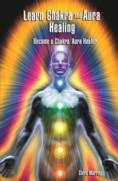Learn Chakra and Aura Healing Become a Chakra/Aura Healer