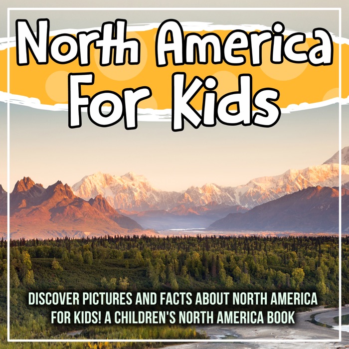 North America For Kids: Discover Pictures and Facts About North America For Kids! A Children's North America Book