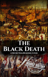 The Black Death: A History from Beginning to End