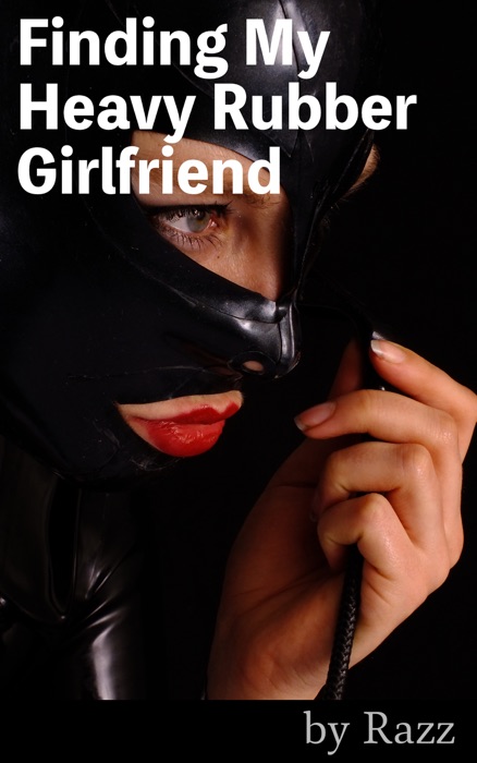 Finding My Heavy Rubber Girlfriend