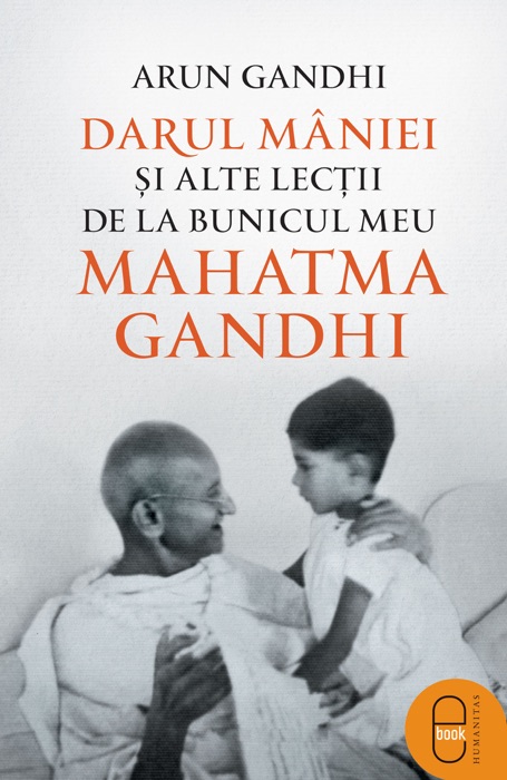 Darul maniei si alte lectii de la bunicul meu Mahatma Gandhi