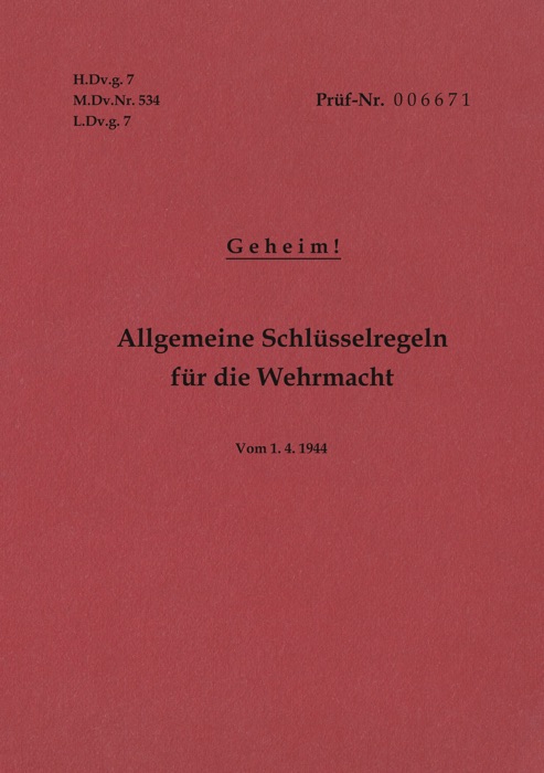 H.Dv.g. 7, M.Dv.Nr. 534, L.Dv.g. 7 Allgemeine Schlüsselregeln für die Wehrmacht - Geheim - Vom 1.4.1944