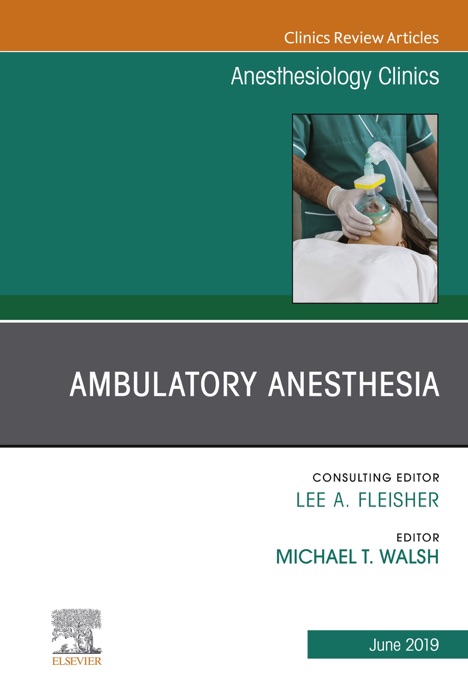 Ambulatory Anesthesia, An Issue of Anesthesiology Clinics, E-Book