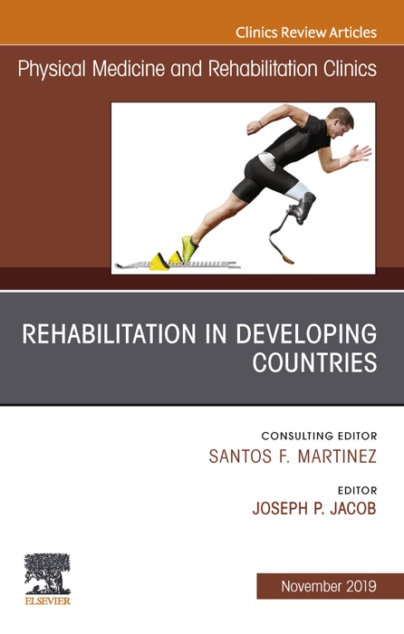 Rehabilitation in Developing Countries,An Issue of Physical Medicine and Rehabilitation Clinics of North America E-Book