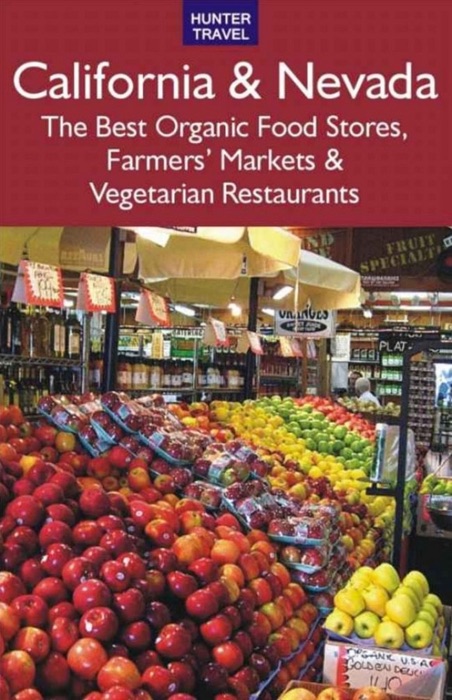 California & Nevada: The Best Organic Food Stores, Farmers' Markets & Vegetarian Restaurants