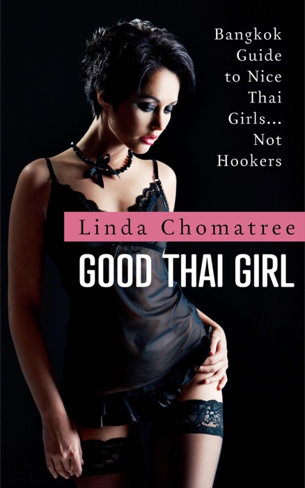 Good Thai Girl: Bangkok Guide to Nice Thai Girls... Not Hookers