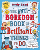The Anti-boredom Book of Brilliant Things To Do - Andy Seed