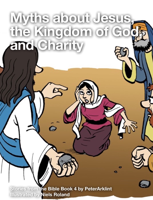 Stories from the Bible 4: Myths about Jesus, the Kingdom of God, and Charity