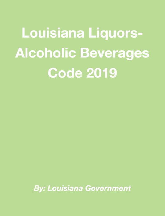 Louisiana Liquors-Alcoholic Beverages Code 2019