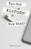 You Got AirPods! Now What? - Scott La Counte