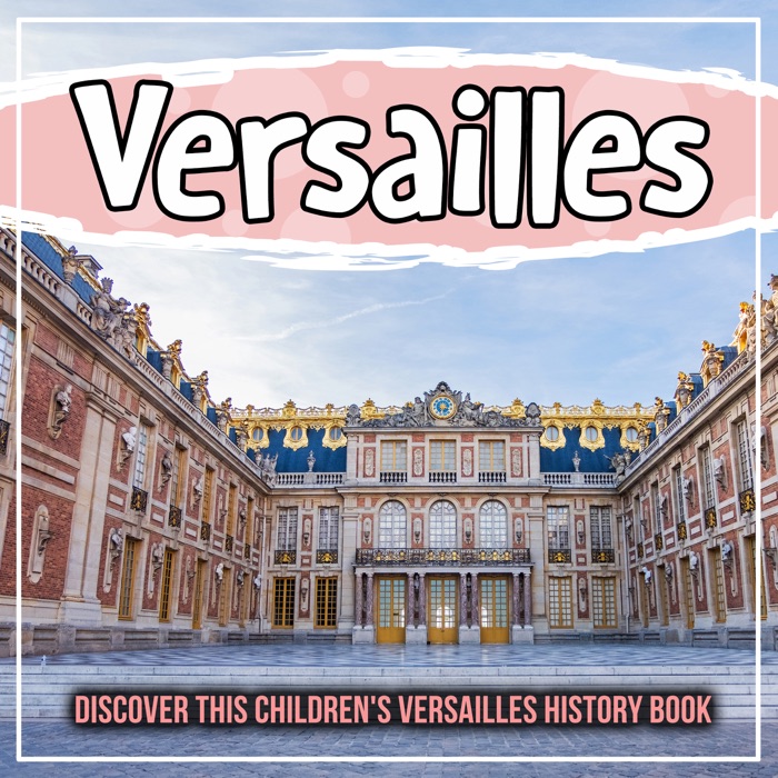 Versailles: Discover This Children's Versailles History Book