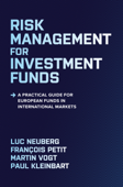Risk Management for Investment Funds: A Practical Guide for European Funds in International Markets - Luc Neuberg, François Petit, Martin Vogt & Paul Kleinbart