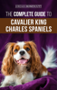The Complete Guide to Cavalier King Charles Spaniels - Jordan Honeycutt