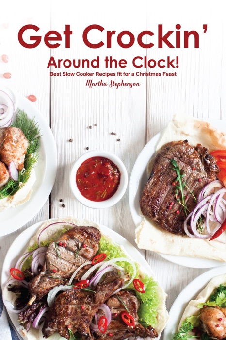 Get Crockin' Around the Clock!: Best Slow Cooker Recipes Fit for a Christmas Feast