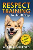 Michele Welton - Respect Training for Adult Dogs: 30 Seconds to a Calm, Polite, Well-Behaved Dog artwork