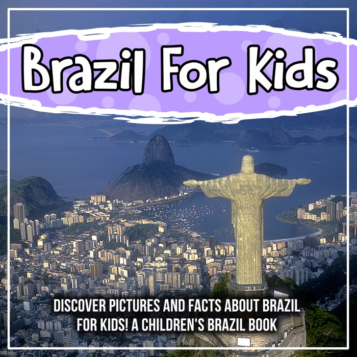Brazil: Discover Pictures and Facts About Brazil For Kids! A Children's Brazil Book