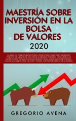 Maestría sobre inversión en la bolsa de valores 2020: La guía de principiantes paso a paso para construir ingresos pasivos. Descubre las estrategias probadas para operar todo, desde acciones Penny, h