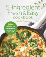 Sheila Thigpen - The 5-Ingredient Fresh and Easy Cookbook: 90+ Recipes For Busy People Who Love to Eat Well artwork