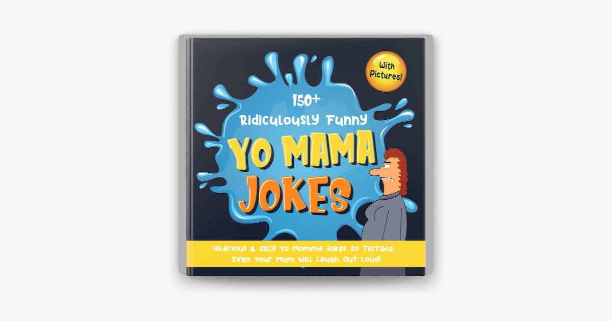 150+ Ridiculously Funny Yo Mama Jokes. Hilarious & Silly Yo Momma Jokes So  Terrible, Even Your Mum Will Laugh Out Loud! (With Pictures) on Apple Books