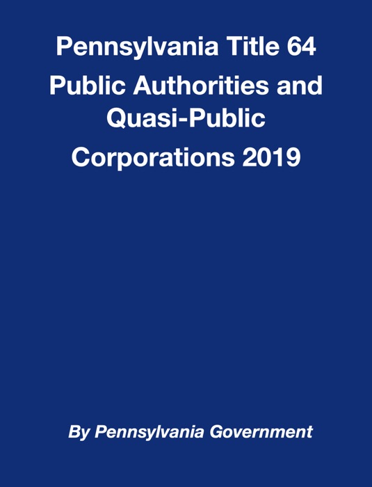 Pennsylvania Title 64 Public Authorities and Quasi-Public Corporations 2019