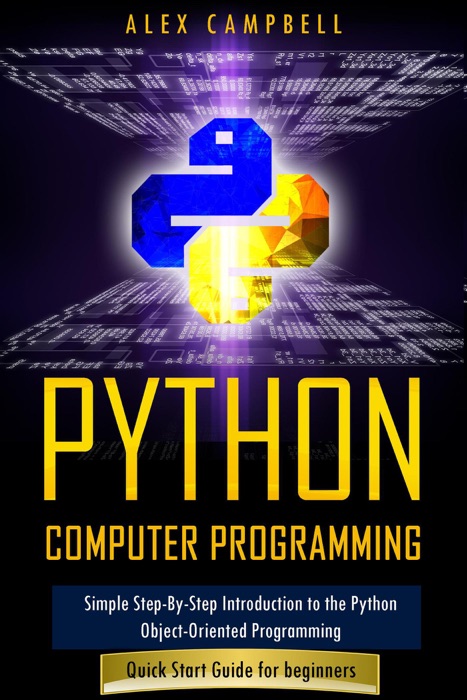 Python Computer Programming: Simple Step-By-Step Introduction to the Python Object-Oriented Programming. Quick Start Guide for beginners.