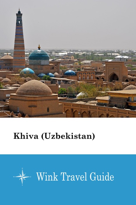 Khiva (Uzbekistan) - Wink Travel Guide