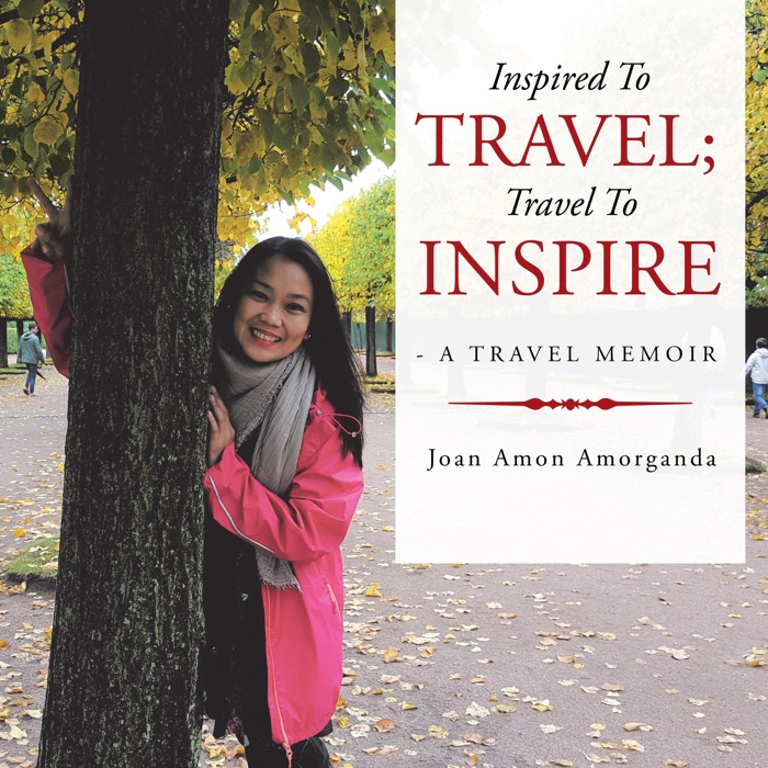 Inspired to Travel; Travel to Inspire - a Travel Memoir