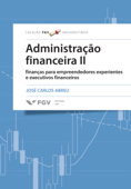 Administração financeira II: finanças para empreendedores experientes e executivos financeiros - José Carlos Abreu