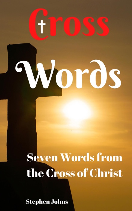 Cross Words: Seven Words from the Cross of Christ