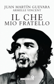 Il Che, mio fratello - Juan Martín Guevara